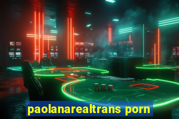 paolanarealtrans porn